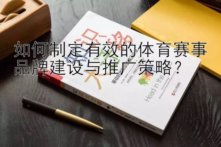 如何制定有效的体育赛事品牌建设与推广策略？