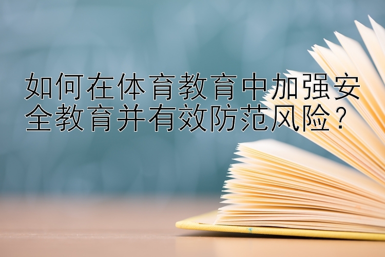 如何在体育教育中加强安全教育并有效防范风险？