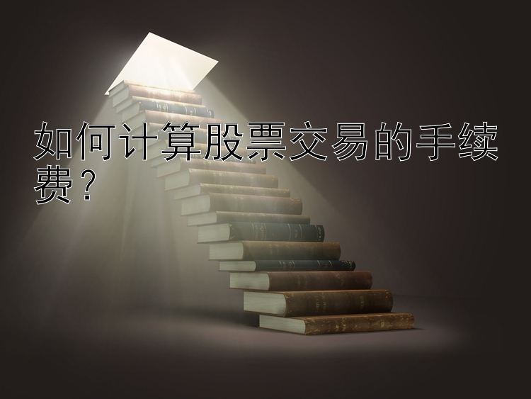 如何计算股票交易的手续费？