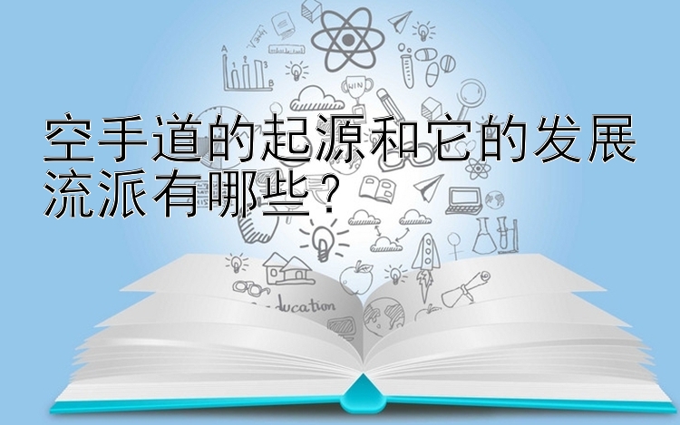 空手道的起源和它的发展流派有哪些？