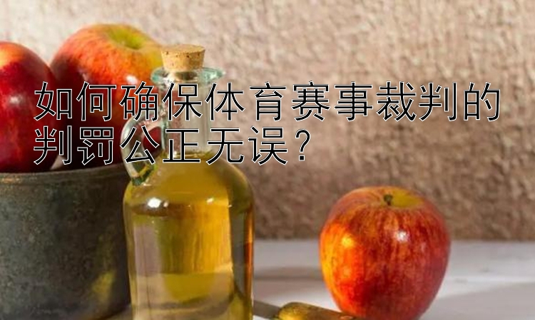 如何确保体育赛事裁判的判罚公正无误？