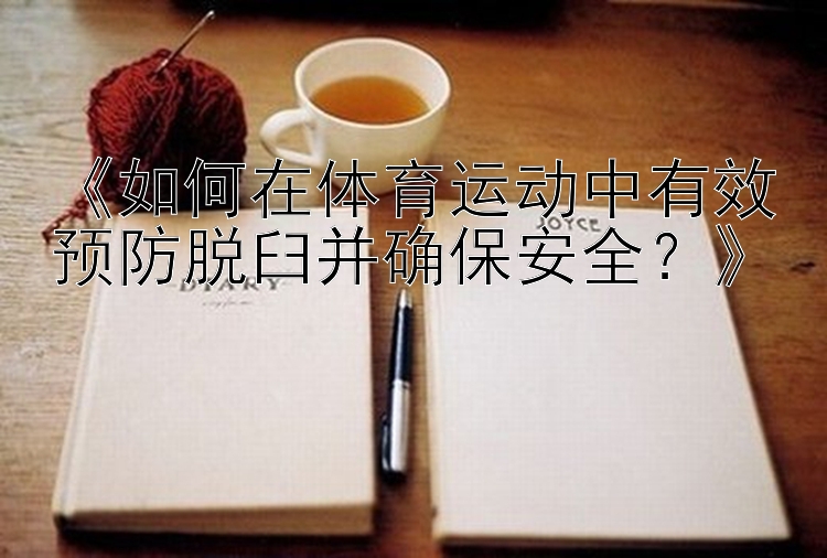 《如何在体育运动中有效预防脱臼并确保安全？》