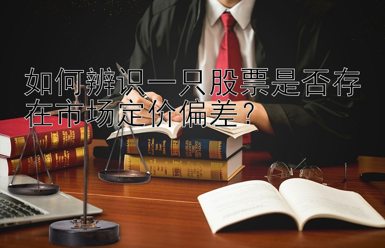 如何辨识一只股票是否存在市场定价偏差？