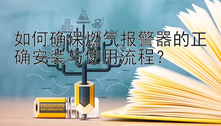 如何确保燃气报警器的正确安装与使用流程？