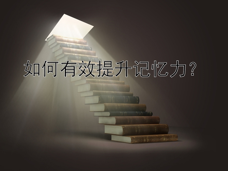 如何有效提升记忆力？