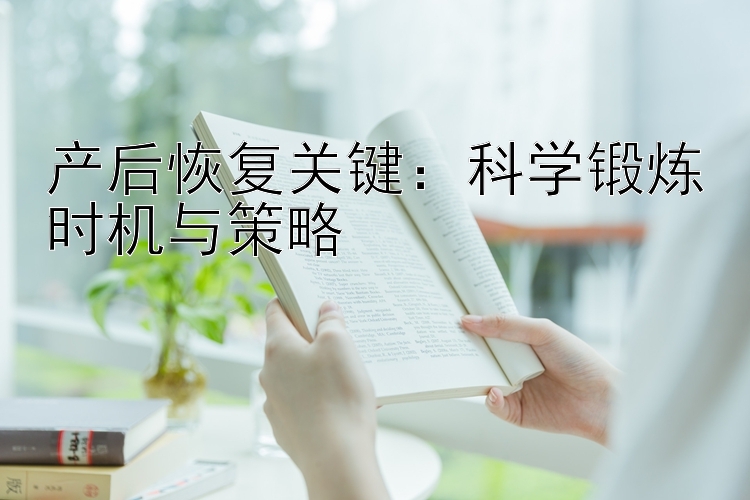 产后恢复关键：科学锻炼时机与策略