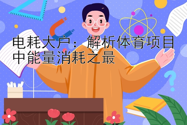 电耗大户：解析体育项目中能量消耗之最