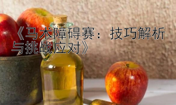 《马术障碍赛：技巧解析与挑战应对》