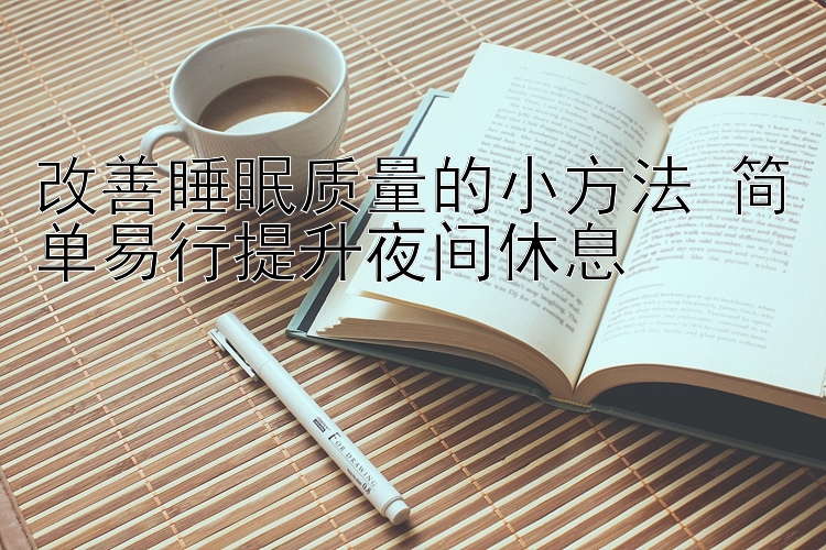 改善睡眠质量的小方法 简单易行提升夜间休息