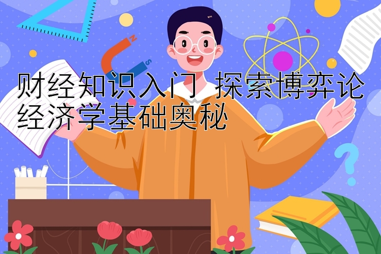 财经知识入门 探索博弈论经济学基础奥秘