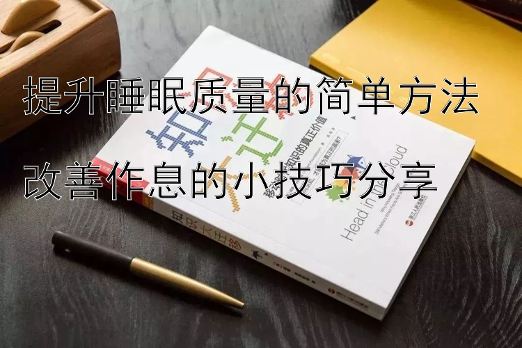 提升睡眠质量的简单方法  
改善作息的小技巧分享