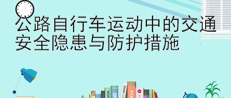 公路自行车运动中的交通安全隐患与防护措施