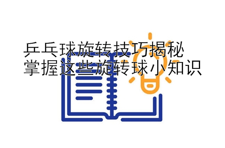 乒乓球旋转技巧揭秘  
掌握这些旋转球小知识