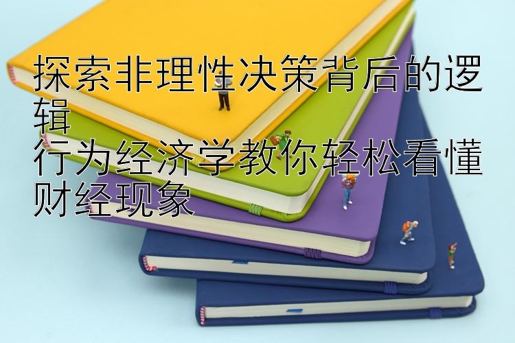 探索非理性决策背后的逻辑  
行为经济学教你轻松看懂财经现象