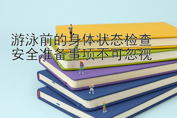 游泳前的身体状态检查  
安全准备事项不可忽视