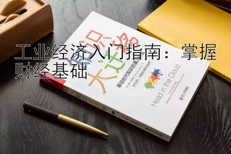 工业经济入门指南：掌握财经基础