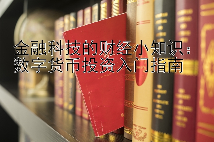 金融科技的财经小知识：数字货币投资入门指南