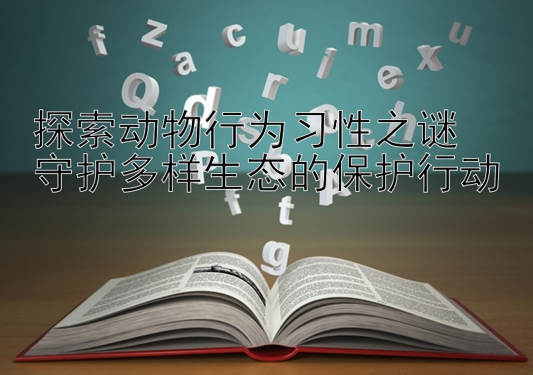 探索动物行为习性之谜  
守护多样生态的保护行动