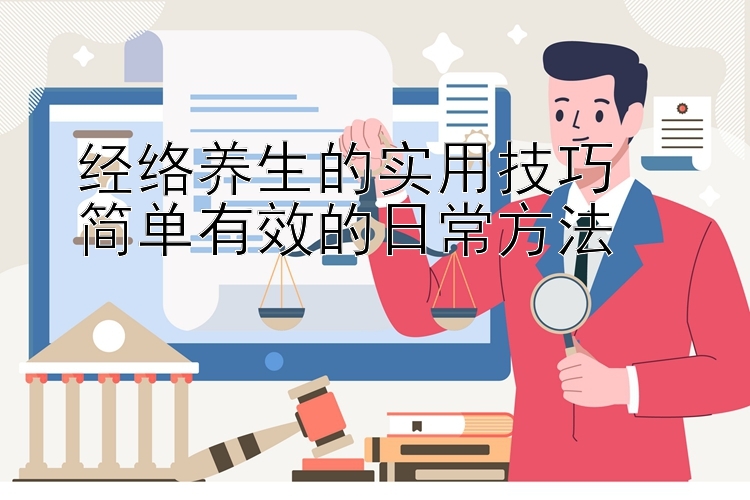 经络养生的实用技巧  
简单有效的日常方法