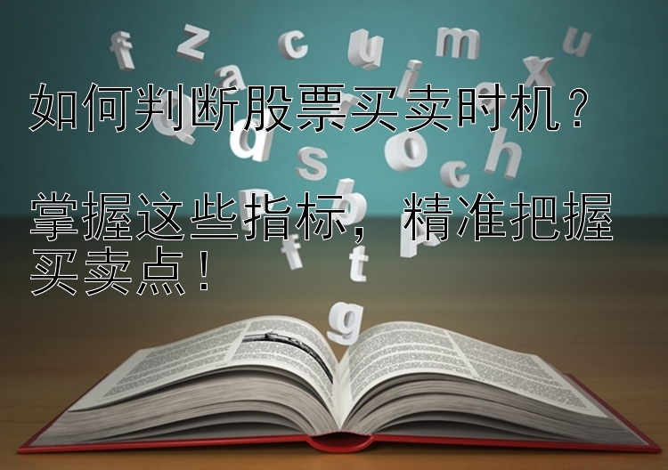 如何判断股票买卖时机？  
掌握这些指标，精准把握买卖点！