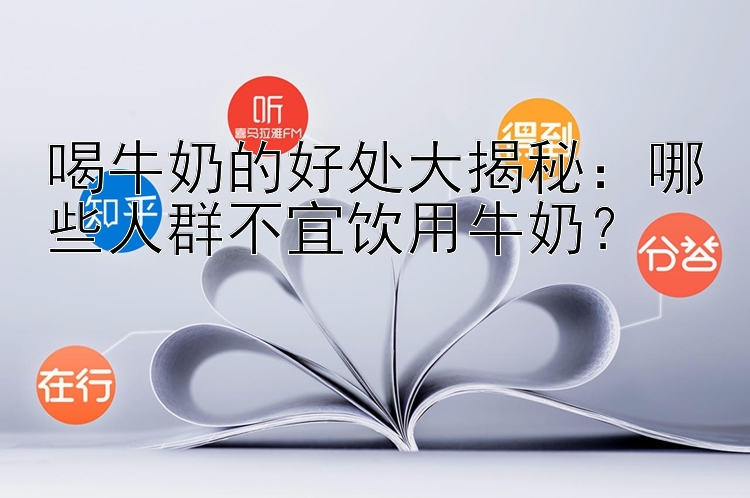 喝牛奶的好处大揭秘：哪些人群不宜饮用牛奶？