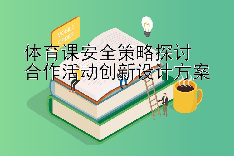 体育课安全策略探讨  
合作活动创新设计方案