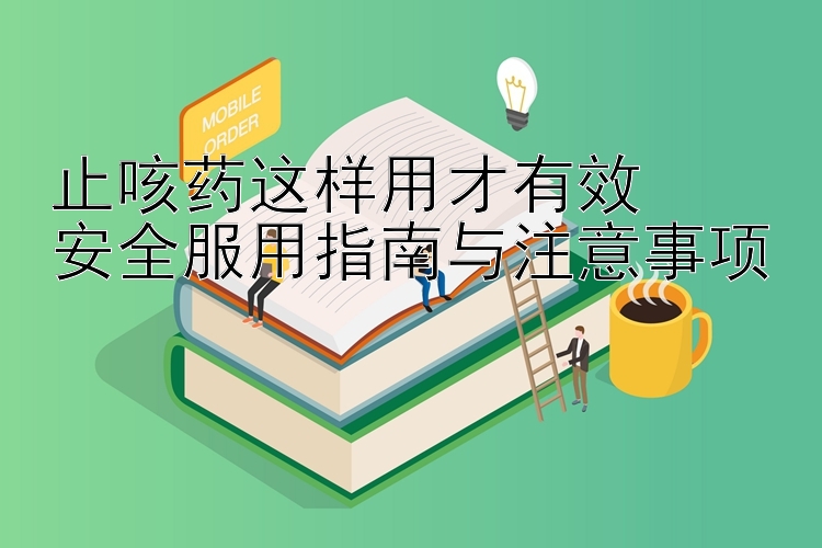 止咳药这样用才有效  
安全服用指南与注意事项