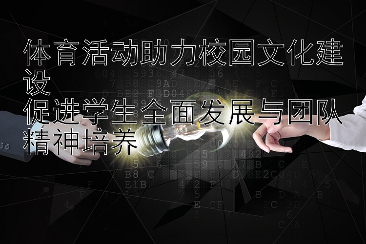 体育活动助力校园文化建设  
促进学生全面发展与团队精神培养