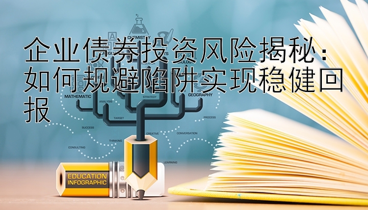 企业债券投资风险揭秘：如何规避陷阱实现稳健回报