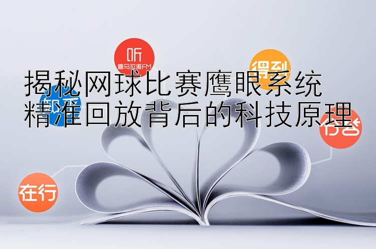 揭秘网球比赛鹰眼系统  
精准回放背后的科技原理