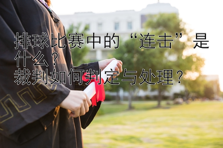 排球比赛中的“连击”是什么？  
裁判如何判定与处理？