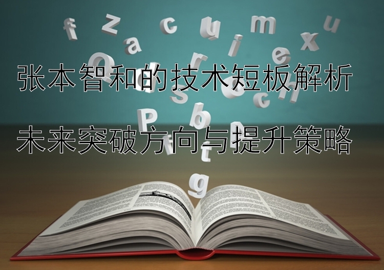 张本智和的技术短板解析  
未来突破方向与提升策略