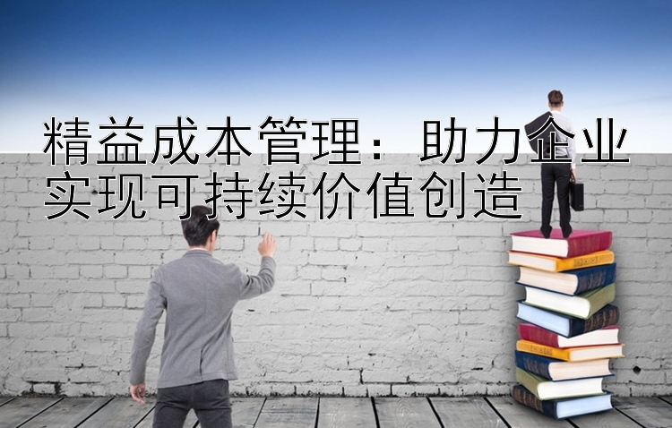 精益成本管理：助力企业实现可持续价值创造