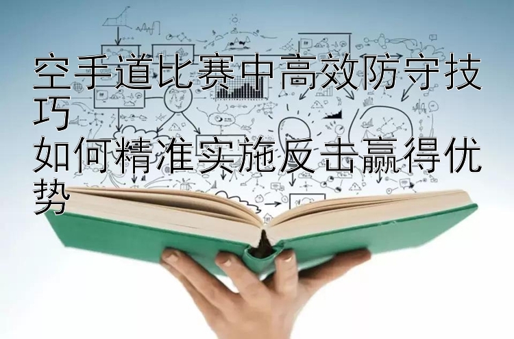 空手道比赛中高效防守技巧  
如何精准实施反击赢得优势