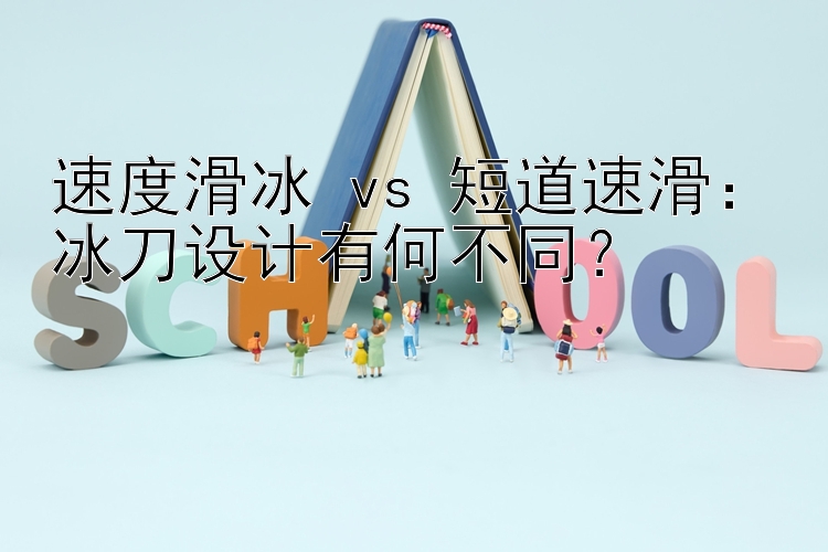 速度滑冰 vs 短道速滑：冰刀设计有何不同？